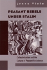 Peasant Rebels Under Stalin : Collectivization and the Culture of Peasant Resistance - eBook