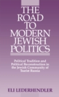 The Road to Modern Jewish Politics : Political Tradition and Political Reconstruction in the Jewish Community of Tsarist Russia - eBook