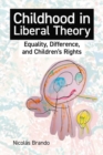 Childhood in Liberal Theory : Equality, Difference, and Children's Rights - Book