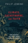 Climate, Catastrophe, and Faith : How Changes in Climate Drive Religious Upheaval - eBook