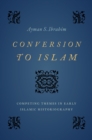 Conversion to Islam : Competing Themes in Early Islamic Historiography - eBook
