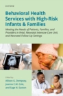 Behavioral Health Services with High-Risk Infants and Families : Meeting the Needs of Patients, Families, and Providers in Fetal, Neonatal Intensive Care Unit, and Neonatal Follow-Up Settings - eBook