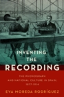 Inventing the Recording : The Phonograph and National Culture in Spain, 1877-1914 - eBook
