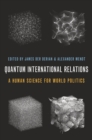 Quantum International Relations : A Human Science for World Politics - eBook