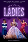 Here's to the Ladies : Conversations with More of the Great Women of Musical Theater - Book