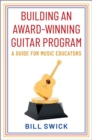 Building an Award-Winning Guitar Program : A Guide for Music Educators - Book