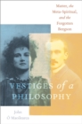Vestiges of a Philosophy : Matter, the Meta-Spiritual, and the Forgotten Bergson - eBook