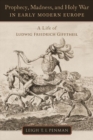 Prophecy, Madness, and Holy War in Early Modern Europe : A Life of Ludwig Friedrich Gifftheil - Book