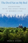 The Devil Sat on My Bed : Encounters with the Spirit World in Mormon Utah - eBook