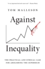 Against Inequality : The Practical and Ethical Case for Abolishing the Superrich - Book