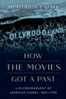 How the Movies Got a Past : A Historiography of American Cinema, 1894-1930 - eBook