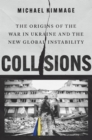 Collisions : The Origins of the War in Ukraine and the New Global Instability - eBook