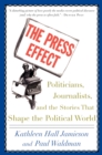 The Press Effect : Politicians, Journalists, and the Stories that Shape the Political World - eBook