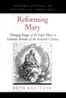 Reforming Mary : Changing Images of the Virgin Mary in Lutheran Sermons of the Sixteenth Century - eBook