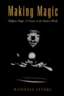 Making Magic : Religion, Magic, and Science in the Modern World - eBook