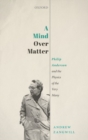 A Mind Over Matter : Philip Anderson and the Physics of the Very Many - Book