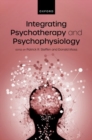 Integrating Psychotherapy and Psychophysiology : Theory, Assessment, and Practice - Book