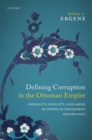 Defining Corruption in the Ottoman Empire : Morality, Legality, and Abuse of Power in Premodern Governance - Book