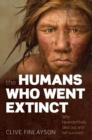 The Humans Who Went Extinct : Why Neanderthals died out and we survived - Book