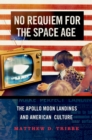 No Requiem for the Space Age : The Apollo Moon Landings and American Culture - eBook