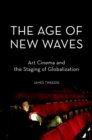The Age of New Waves : Art Cinema and the Staging of Globalization - eBook