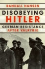 Disobeying Hitler : German Resistance After Valkyrie - eBook