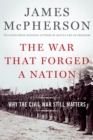 The War That Forged a Nation : Why the Civil War Still Matters - eBook