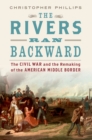 The Rivers Ran Backward : The Civil War and the Remaking of the American Middle Border - eBook