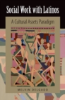 Social Work with Latinos : A Cultural Assets Paradigm - eBook
