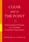 Clear and to the Point : 8 Psychological Principles for Compelling PowerPoint Presentations - eBook