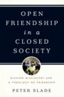 Open Friendship in a Closed Society : Mission Mississippi and a Theology of Friendship - eBook