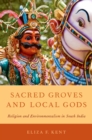 Sacred Groves and Local Gods : Religion and Environmentalism in South India - eBook