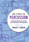 How to Write for Percussion : A Comprehensive Guide to Percussion Composition - eBook