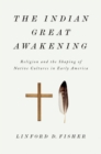 The Indian Great Awakening : Religion and the Shaping of Native Cultures in Early America - eBook