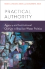 Practical Authority : Agency and Institutional Change in Brazilian Water Politics - eBook