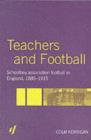 Teachers and Football : Schoolboy Association Football in England, 1885-1915 - eBook