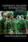 Corporate Soldiers and International Security : The Rise of Private Military Companies - eBook