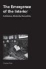 The Emergence of the Interior : Architecture, Modernity, Domesticity - eBook