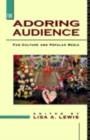 The Adoring Audience : Fan Culture and Popular Media - eBook