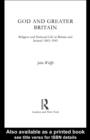 God and Greater Britain : Religion and National Life in Britain and Ireland, 1843-1945 - eBook