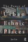The Power of Urban Ethnic Places : Cultural Herritage and Community Life - eBook