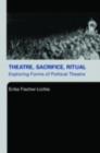 Theatre, Sacrifice, Ritual : Exploring Forms of Political Theatre - eBook