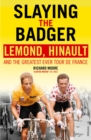 Slaying the Badger : LeMond, Hinault and the Greatest Ever Tour de France - Book