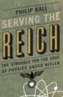Serving the Reich : The Struggle for the Soul of Physics under Hitler - eBook