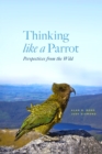 Thinking Like a Parrot : Perspectives from the Wild - Book