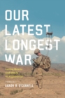 Our Latest Longest War : Losing Hearts and Minds in Afghanistan - eBook
