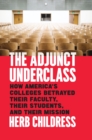 The Adjunct Underclass : How America's Colleges Betrayed Their Faculty, Their Students, and Their Mission - eBook