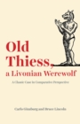 Old Thiess, a Livonian Werewolf : A Classic Case in Comparative Perspective - Book