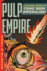 Pulp Empire : The Secret History of Comic Book Imperialism - Book