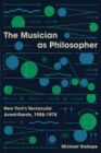 The Musician as Philosopher : New York's Vernacular Avant-Garde, 1958-1978 - eBook